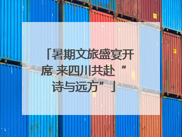 暑期文旅盛宴开席 来四川共赴“诗与远方”