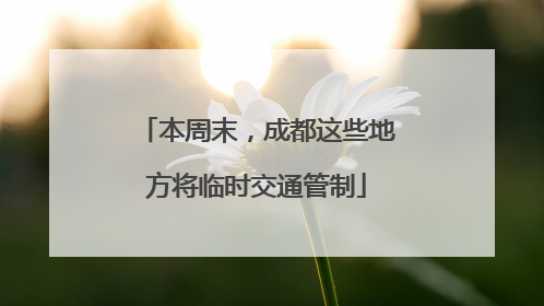 本周末，成都这些地方将临时交通管制