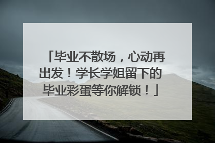 毕业不散场，心动再出发！学长学姐留下的毕业彩蛋等你解锁！