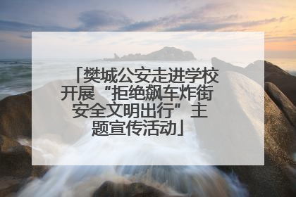 樊城公安走进学校开展“拒绝飙车炸街 安全文明出行”主题宣传活动