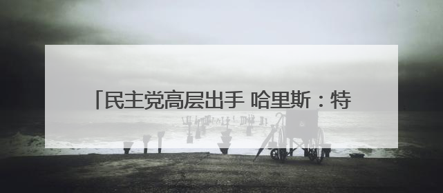 民主党高层出手 哈里斯：特朗普政府刻意在加州挑起混乱