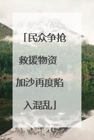 民众争抢救援物资 加沙再度陷入混乱