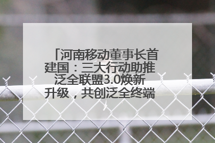 河南移动董事长首建国：三大行动助推泛全联盟3.0焕新升级，共创泛全终端万亿级产业生态