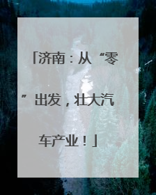 济南：从“零”出发，壮大汽车产业！