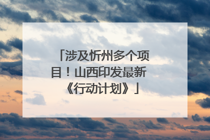 涉及忻州多个项目！山西印发最新《行动计划》