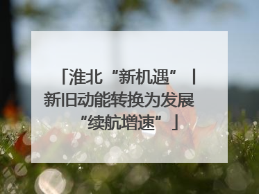 淮北“新机遇”丨新旧动能转换为发展“续航增速”