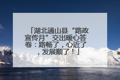 湖北通山县“路政宣传月”交出暖心答卷：路畅了，心近了，发展顺了！