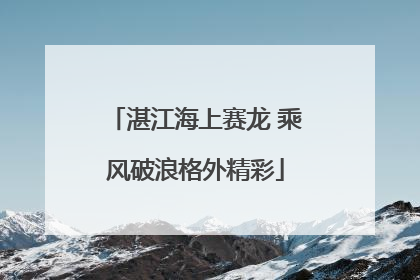 湛江海上赛龙 乘风破浪格外精彩