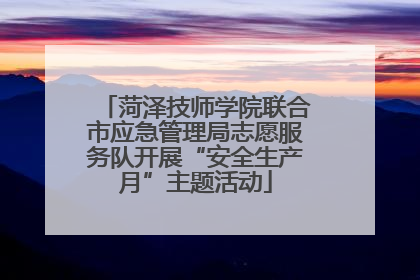 菏泽技师学院联合市应急管理局志愿服务队开展“安全生产月”主题活动