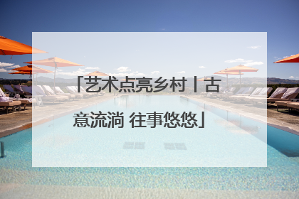 艺术点亮乡村丨古意流淌 往事悠悠