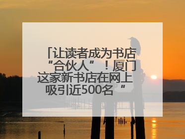 让读者成为书店“合伙人”！厦门这家新书店在网上吸引近500名“精神股东”
