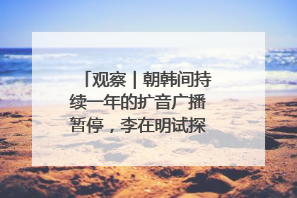 观察｜朝韩间持续一年的扩音广播暂停，李在明试探性将球踢向朝鲜