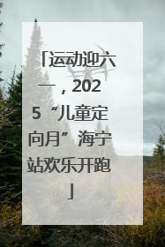 运动迎六一，2025“儿童定向月”海宁站欢乐开跑
