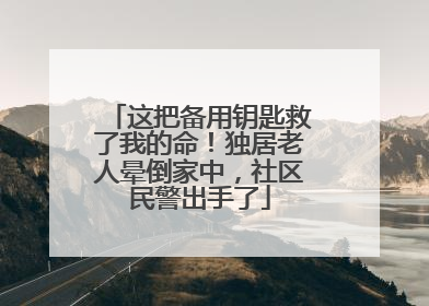 这把备用钥匙救了我的命！独居老人晕倒家中，社区民警出手了