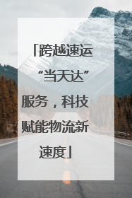 跨越速运“当天达”服务，科技赋能物流新速度