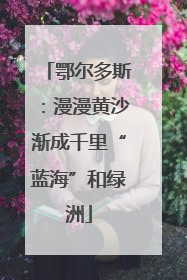 鄂尔多斯：漫漫黄沙渐成千里“蓝海”和绿洲