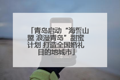 青岛启动“海誓山盟 浪漫青岛”甜蜜计划 打造全国婚礼目的地城市