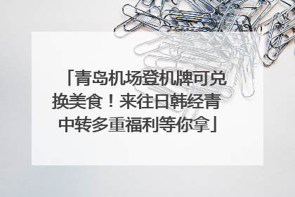 青岛机场登机牌可兑换美食！来往日韩经青中转多重福利等你拿