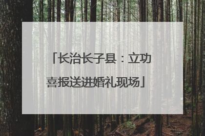 长治长子县：立功喜报送进婚礼现场