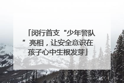 闵行首支“少年警队”亮相，让安全意识在孩子心中生根发芽