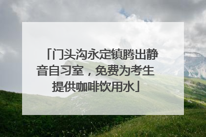 门头沟永定镇腾出静音自习室，免费为考生提供咖啡饮用水