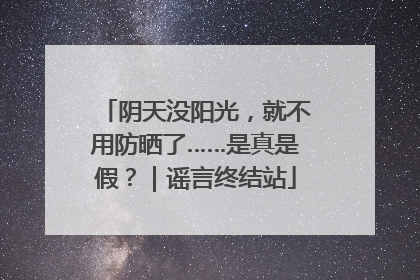 阴天没阳光，就不用防晒了……是真是假？｜谣言终结站