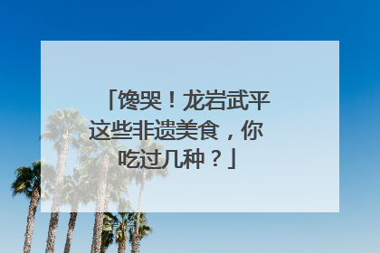 馋哭！龙岩武平这些非遗美食，你吃过几种？