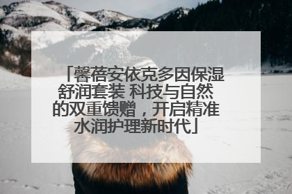 馨蓓安依克多因保湿舒润套装 科技与自然的双重馈赠，开启精准水润护理新时代