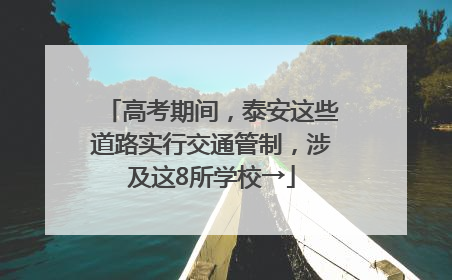 高考期间，泰安这些道路实行交通管制，涉及这8所学校→