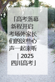高考落幕新程开启 考场外家长们的这些心声一起来听｜2025四川高考