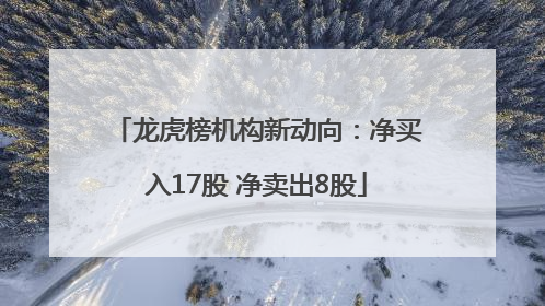 龙虎榜机构新动向：净买入17股 净卖出8股