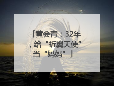 黄会青：32年，给“折翼天使”当“妈妈”