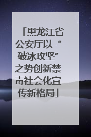 黑龙江省公安厅以“破冰攻坚”之势创新禁毒社会化宣传新格局