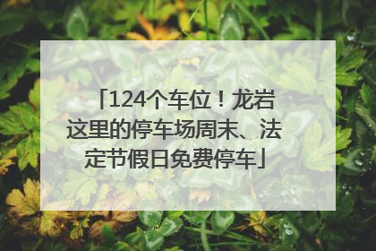 124个车位！龙岩这里的停车场周末、法定节假日免费停车