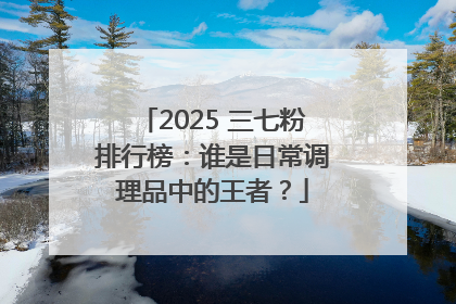 2025 三七粉排行榜：谁是日常调理品中的王者？