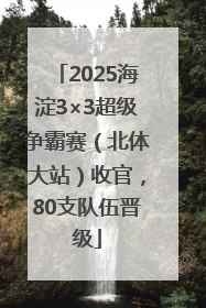 2025海淀3×3超级争霸赛（北体大站）收官，80支队伍晋级