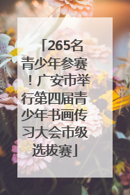 265名青少年参赛！广安市举行第四届青少年书画传习大会市级选拔赛