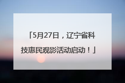 5月27日，辽宁省科技惠民观影活动启动！
